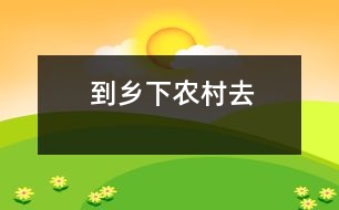 到鄉(xiāng)下農村去