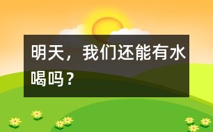 明天，我們還能有水喝嗎？
