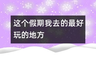 這個假期我去的最好玩的地方