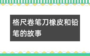 格尺、卷筆刀、橡皮和鉛筆的故事