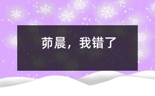 茆晨，我錯了