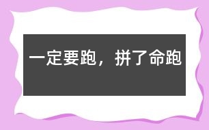 一定要跑，拼了命跑