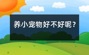 養(yǎng)小寵物好不好呢？