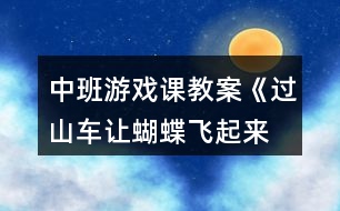 中班游戲課教案《過山車、讓蝴蝶飛起來(lái)等》反思