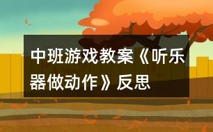 中班游戲教案《聽樂器做動作》反思
