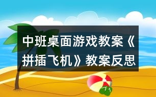 中班桌面游戲教案《拼插飛機》教案反思
