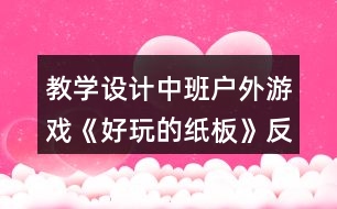 教學(xué)設(shè)計(jì)中班戶(hù)外游戲《好玩的紙板》反思