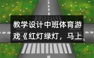 教學設(shè)計中班體育游戲《紅燈、綠燈，馬上開燈》反思