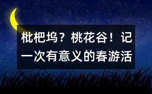 枇杷塢？桃花谷！——記一次有意義的春游活動(dòng)