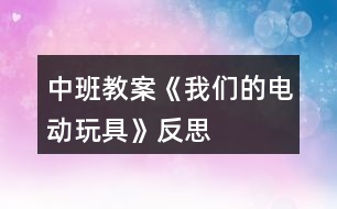 中班教案《我們的電動(dòng)玩具》反思