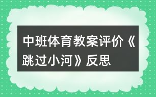 中班體育教案評(píng)價(jià)《跳過(guò)小河》反思