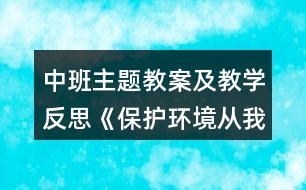 中班主題教案及教學(xué)反思《保護環(huán)境從我做起》