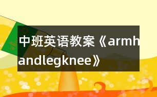 中班英語教案《arm、hand、leg、knee》