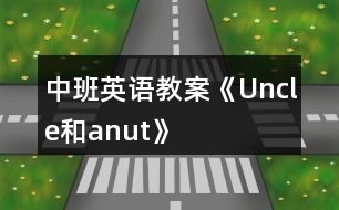 中班英語(yǔ)教案《Uncle和anut》