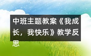 中班主題教案《我成長，我快樂》教學反思