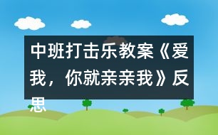中班打擊樂(lè)教案《愛(ài)我，你就親親我》反思