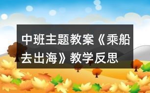 中班主題教案《乘船去出?！方虒W(xué)反思
