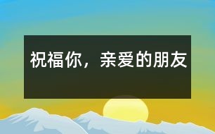 祝福你，親愛的朋友