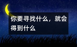 你要尋找什么，就會(huì)得到什么