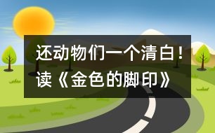 還動(dòng)物們一個(gè)清白！——讀《金色的腳印》有感