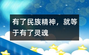 有了民族精神，就等于有了靈魂