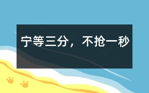 寧等三分，不搶一秒