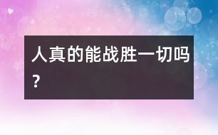 人真的能戰(zhàn)勝一切嗎？