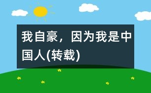 我自豪，因?yàn)槲沂侵袊?轉(zhuǎn)載)