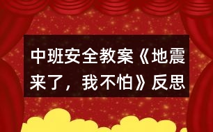 中班安全教案《地震來(lái)了，我不怕》反思