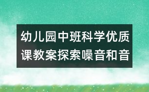 幼兒園中班科學優(yōu)質(zhì)課教案：探索噪音和音樂的區(qū)別（原創(chuàng)）