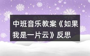 中班音樂(lè)教案《如果我是一片云》反思