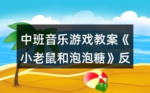 中班音樂游戲教案《小老鼠和泡泡糖》反思