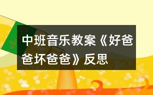 中班音樂(lè)教案《好爸爸、壞爸爸》反思