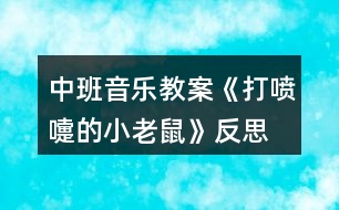 中班音樂(lè)教案《打噴嚏的小老鼠》反思