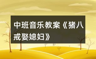 中班音樂(lè)教案《豬八戒娶媳婦》