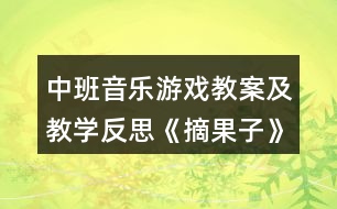 中班音樂(lè)游戲教案及教學(xué)反思《摘果子》