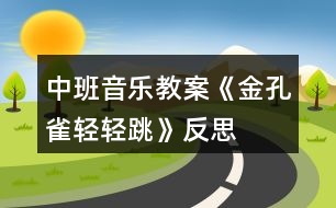 中班音樂教案《金孔雀輕輕跳》反思