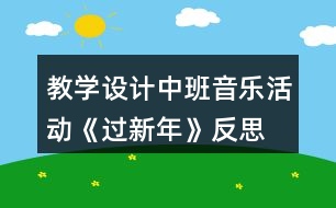 教學(xué)設(shè)計中班音樂活動《過新年》反思
