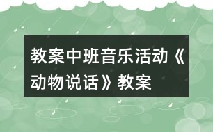 教案中班音樂(lè)活動(dòng)《動(dòng)物說(shuō)話(huà)》教案