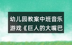 幼兒園教案中班音樂(lè)游戲《巨人的大嘴巴》反思