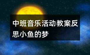 中班音樂(lè)活動(dòng)教案反思小魚的夢(mèng)