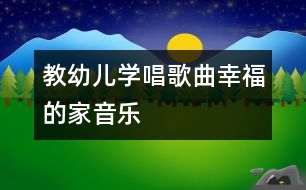 教幼兒學(xué)唱歌曲：幸福的家（音樂(lè)）