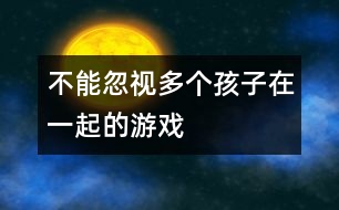 不能忽視多個孩子在一起的游戲