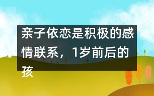 親子依戀是積極的感情聯(lián)系，1歲前后的孩子各不同