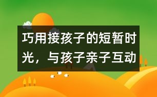 巧用接孩子的短暫時光，與孩子親子互動