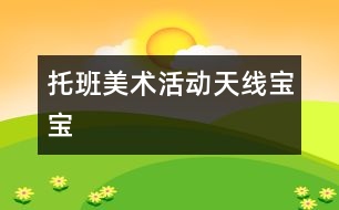 托班美術(shù)活動(dòng)：天線(xiàn)寶寶