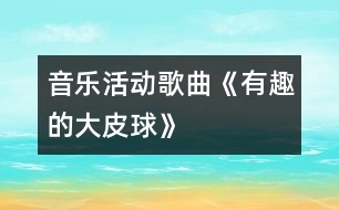 音樂(lè)活動(dòng)：歌曲《有趣的大皮球》