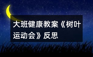 大班健康教案《樹葉運(yùn)動會》反思