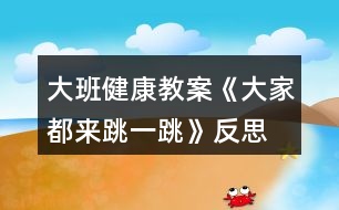 大班健康教案《大家都來(lái)跳一跳》反思