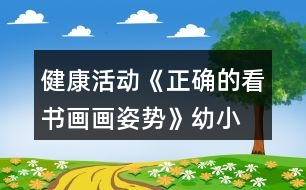 健康活動《正確的看書、畫畫姿勢》幼小銜接教案習慣養(yǎng)成
